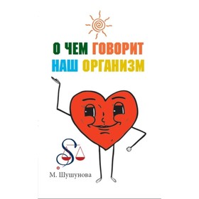 О чем говорит наш организм (сказки на современный лад для детей и взрослых). Шушунова М. С.
О чем говорит наш организм (сказки на современный лад для детей и взрослых). Шушунова М. С.