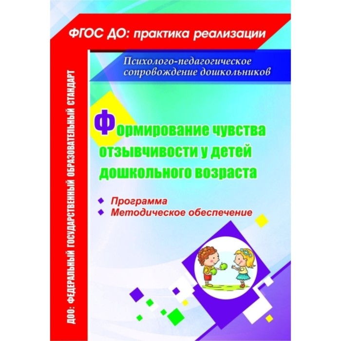 Формирование чувства отзывчивости у детей дошкольного возраста: программа, методическое обеспечение. 
Формирование чувства отзывчивости у детей дошкольного возраста: программа, методическое обеспечение.