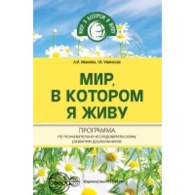 Мир, в котором я живу. Программа по познавательно-исследовательскому развитию дошкольников. Иванова А. И., Уманская Н. В.
Мир, в котором я живу. Программа по познавательно-исследовательскому развитию дошкольников. Иванова А. И., Уманская Н. В.