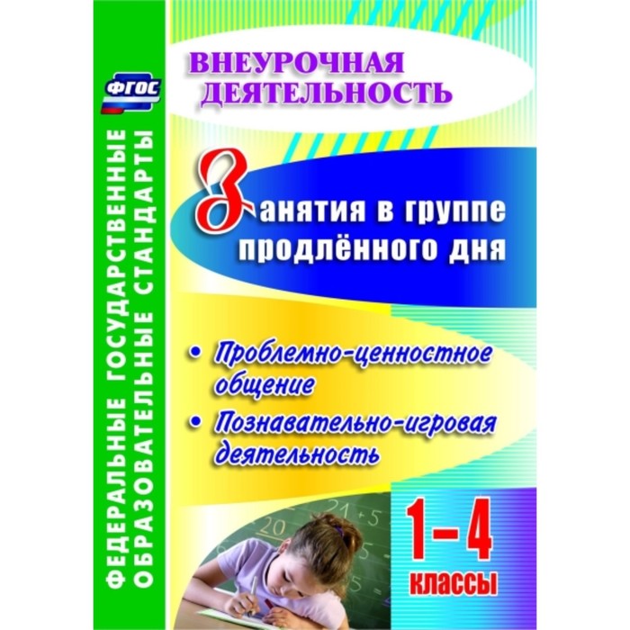 Занятия в группе продленного дня. 1-4 класс. Проблемно-ценностное общение, познавательно-игровая дея
Занятия в группе продленного дня. 1-4 класс. Проблемно-ценностное общение, познавательно-игровая дея