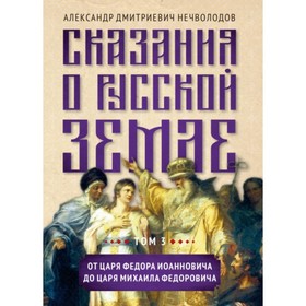 Сказания о русской земле. Том 3. От царя Федора Иоанновича до царя Михаила Федоровича. Нечволодов А. Д.
Сказания о русской земле. Том 3. От царя Федора Иоанновича до царя Михаила Федоровича. Нечволодов А. Д.
