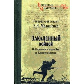 Закаленный войной. От Карельского перешейка до Ближнего Востока. Малашенко Евгений Иванович
Закаленный войной. От Карельского перешейка до Ближнего Востока. Малашенко Евгений Иванович