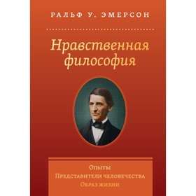 Нравственная философия. Опыты. Представители человечества. Образ жизни. Эмерсон Р. У.
Нравственная философия. Опыты. Представители человечества. Образ жизни. Эмерсон Р. У.