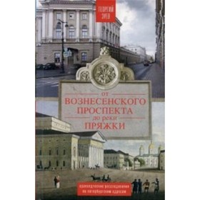 От Вознесенского проспекта до реки Пряжи. Краеведческие расследование по петербургскими адресам. Зуев Г.И.
От Вознесенского проспекта до реки Пряжи. Краеведческие расследование по петербургскими адресам. Зуев Г.И.