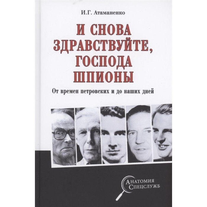 И снова здравствуйте, господа шпионы. От времен петровских и до наших дней. Атаманенко Игорь Григорьевич
И снова здравствуйте, господа шпионы. От времен петровских и до наших дней. Атаманенко Игорь Григорьевич