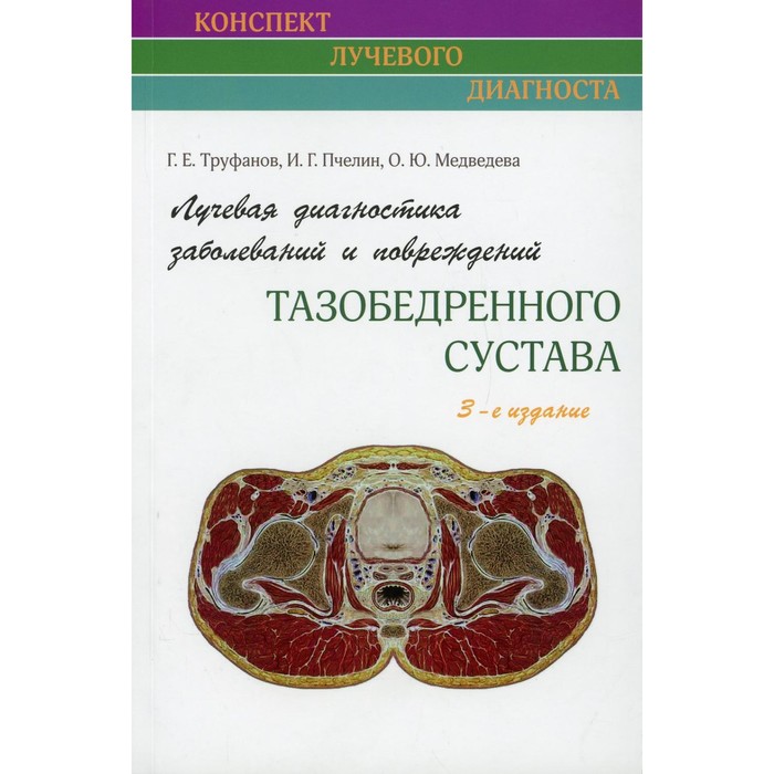 Лучевая диагностика заболеваний и повреждений тазобедренного сустава. 3-е издание. Труфанов Г.Е., Пчелин И.Г., Медведева О.Ю.
Лучевая диагностика заболеваний и повреждений тазобедренного сустава. 3-е издание. Труфанов Г.Е., Пчелин И.Г., Медведева О.Ю.