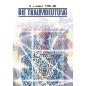 Die Traumdeutung/Толкование сновидений. Книга для чтения на немецком языке. Фрейд З.
Die Traumdeutung/Толкование сновидений. Книга для чтения на немецком языке. Фрейд З.