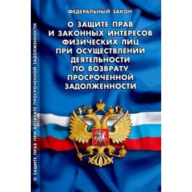 Федеральный закон «О защите прав и законных интересов физических лиц при осуществлении деятельности по возврату просроченной задолженности»
Федеральный закон «О защите прав и законных интересов физических лиц при осуществлении деятельности по возврату просроченной задолженности»