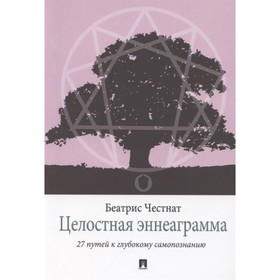 Целостная эннеаграмма. 27 путей к глубокому самопознанию. Научно-практическая монография. Честнат Б.
Целостная эннеаграмма. 27 путей к глубокому самопознанию. Научно-практическая монография. Честнат Б.