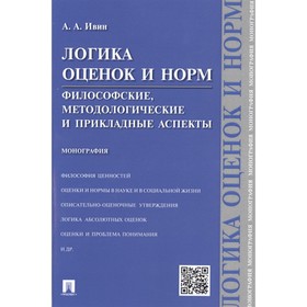Логика оценок и норм. Философские, методологические и прикладные аспекты. Монография. Ивин А.
Логика оценок и норм. Философские, методологические и прикладные аспекты. Монография. Ивин А.