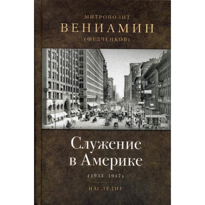 Служение в Америке (в документах 1933-1947 годов). Федченков Вениамин Митрополит
Служение в Америке (в документах 1933-1947 годов). Федченков Вениамин Митрополит