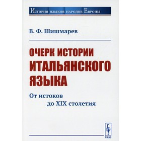 Очерк истории итальянского языка: От истоков до XIX столетия. 2-е издание. Шишмарев В.Ф.
Очерк истории итальянского языка: От истоков до XIX столетия. 2-е издание. Шишмарев В.Ф.