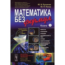 Математика без формул. Книга 1. 6-е издание, исправленное. Пухначев Ю.В., Попов Ю.П.
Математика без формул. Книга 1. 6-е издание, исправленное. Пухначев Ю.В., Попов Ю.П.