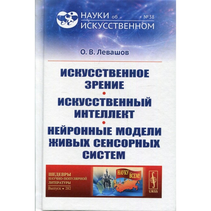 Искусственное зрение. Искусственный интеллект. Нейронные модели живых сенсорных систем. Левашов О.В.
Искусственное зрение. Искусственный интеллект. Нейронные модели живых сенсорных систем. Левашов О.В.