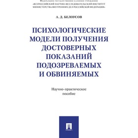 Психологические модели получения достоверных показаний подозреваемых и обвиняемых. Белоусов А.
Психологические модели получения достоверных показаний подозреваемых и обвиняемых. Белоусов А.