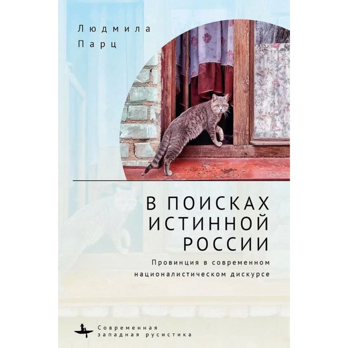 В поисках истинной России. Провинция в современном националистическом дискурсе. Парц Л.
В поисках истинной России. Провинция в современном националистическом дискурсе. Парц Л.
