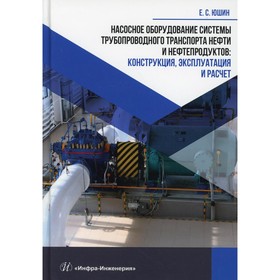 Насосное оборудование системы трубопроводного транспорта нефти и нефтепродуктов: конструкция, эксплуатация и расчет. Юшин Е.С.
Насосное оборудование системы трубопроводного транспорта нефти и нефтепродуктов: конструкция, эксплуатация и расчет. Юшин Е.С.
