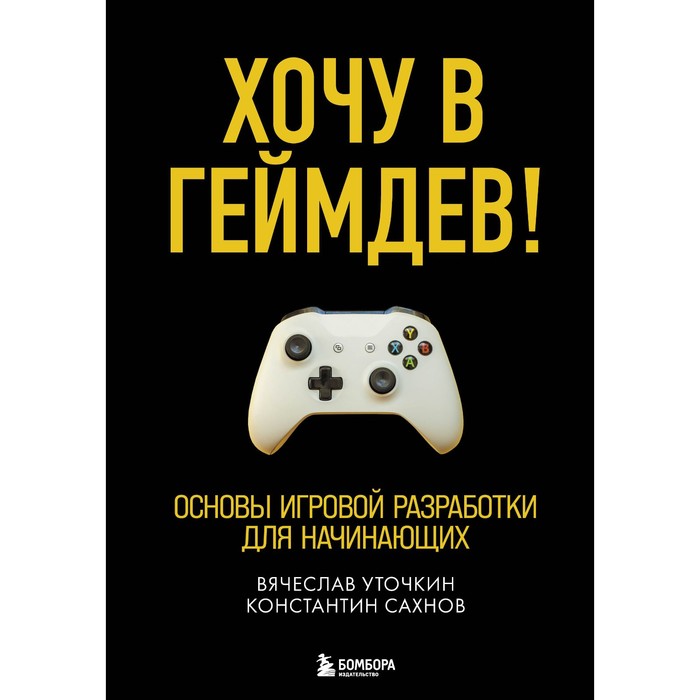 Хочу в геймдев! Основы игровой разработки для начинающих. Уточкин В.Н., Сахнов К.С.
Хочу в геймдев! Основы игровой разработки для начинающих. Уточкин В.Н., Сахнов К.С.