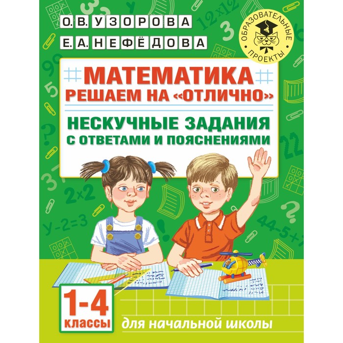 Математика. Решаем на «отлично». Нескучные задания с ответами и пояснениями. 1-4 классы. Узорова О.В
Математика. Решаем на «отлично». Нескучные задания с ответами и пояснениями. 1-4 классы. Узорова О.В