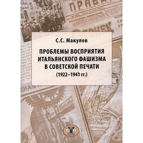 Проблемы восприятия итальянского фашизма в советской печати (1922–1941 гг.). Макулов С.С.
Проблемы восприятия итальянского фашизма в советской печати (1922–1941 гг.). Макулов С.С.