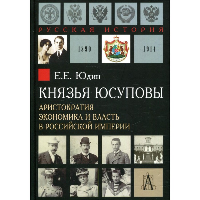 Князья Юсуповы. Аристократия, экономика и власть в Российской империи. 1890-1914 гг. Юдин Е.Е.
Князья Юсуповы. Аристократия, экономика и власть в Российской империи. 1890-1914 гг. Юдин Е.Е.