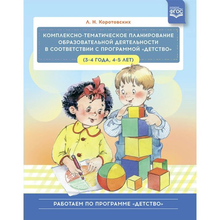 ФГОС ДО. Комплексно-тематическое планирование образовательной деятельности в соответствии с программой «Детство» (3-4 года, 4-5 лет)
ФГОС ДО. Комплексно-тематическое планирование образовательной деятельности в соответствии с программой «Детство» (3-4 года, 4-5 лет)