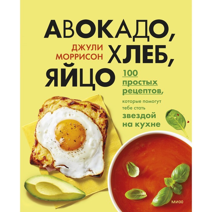 Авокадо, хлеб, яйцо. 100 простых рецептов, которые помогут тебе стать звездой на кухне. Джули Моррисон
Авокадо, хлеб, яйцо. 100 простых рецептов, которые помогут тебе стать звездой на кухне. Джули Моррисон