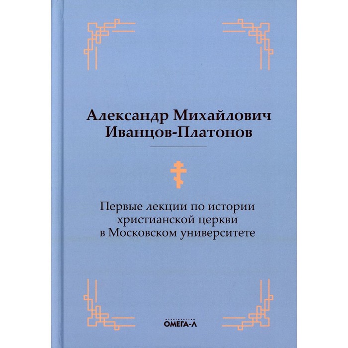 Первые лекции по истории христианской церкви в Московском университете. Иванцов-Платонов А.М.
Первые лекции по истории христианской церкви в Московском университете. Иванцов-Платонов А.М.
