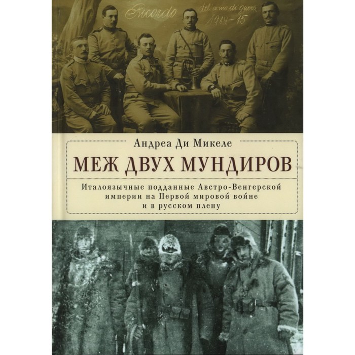 Меж двух мундиров. Италоязычные подданные Австро-Венгерской империи на Первой Мировой. Берег Л.
Меж двух мундиров. Италоязычные подданные Австро-Венгерской империи на Первой Мировой. Берег Л.