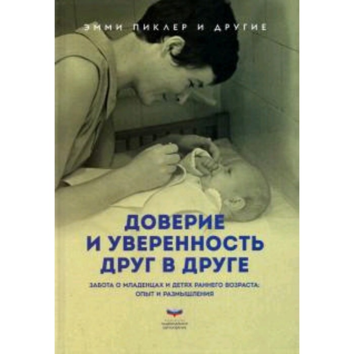 Доверие и уверенность друг в друге. Забота о младенцах и детях раннего возраста. Пиклер Э. и др.
Доверие и уверенность друг в друге. Забота о младенцах и детях раннего возраста. Пиклер Э. и др.