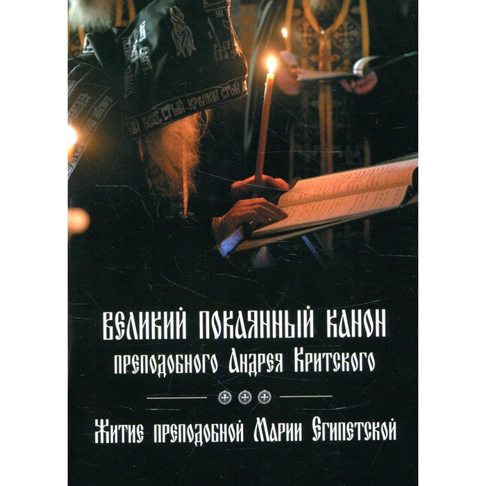 Великий покаянный канон преподобного Андрея Критского, читаемый на первой седмице Великого поста. Житие Преподобной Марии Египетской
Великий покаянный канон преподобного Андрея Критского, читаемый на первой седмице Великого поста. Житие Преподобной Марии Египетской