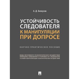 Устойчивость следователя к манипуляции при допросе. Научно-практическое пособие. Белоусов А.
Устойчивость следователя к манипуляции при допросе. Научно-практическое пособие. Белоусов А.