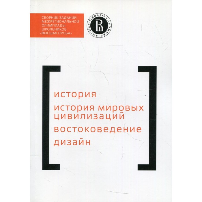 Сборник заданий межрегиональной олимпиады школьников «Высшая проба». История. История мировых цивилизаций. Востоковедение. Дизайн
Сборник заданий межрегиональной олимпиады школьников «Высшая проба». История. История мировых цивилизаций. Востоковедение. Дизайн