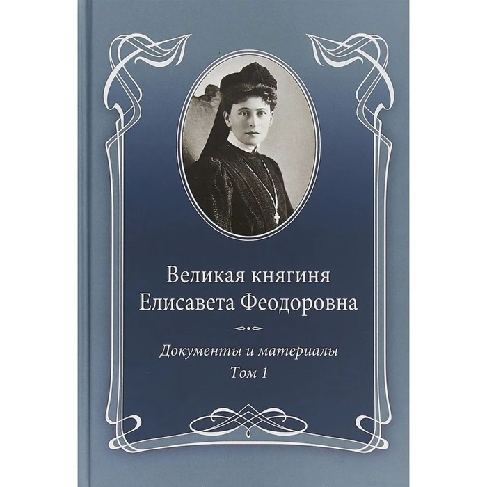 Великая княгиня Елисавета Феодоровна. Том 1. 1905-1913. Документы и материалы 1905-1918. Ковальская Е.
Великая княгиня Елисавета Феодоровна. Том 1. 1905-1913. Документы и материалы 1905-1918. Ковальская Е.