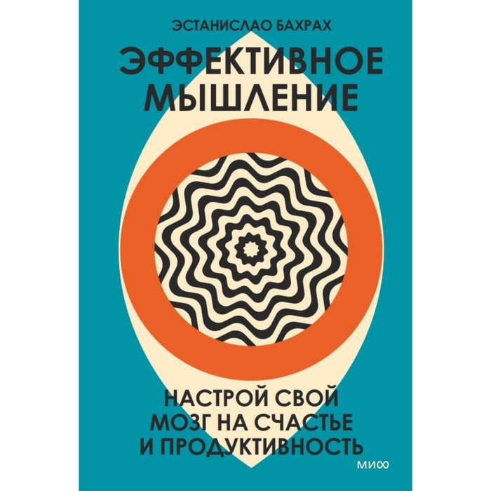 Эффективное мышление. Настрой свой мозг на счастье и продуктивность. Переупаковка. Бахрах Э.
Эффективное мышление. Настрой свой мозг на счастье и продуктивность. Переупаковка. Бахрах Э.