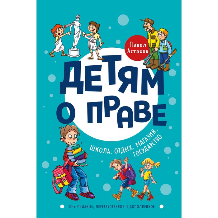 Детям о праве. Школа. Отдых. Магазин. Государство. 13-е издание, переработанное и дополненное. Астахов П.А.
Детям о праве. Школа. Отдых. Магазин. Государство. 13-е издание, переработанное и дополненное. Астахов П.А.