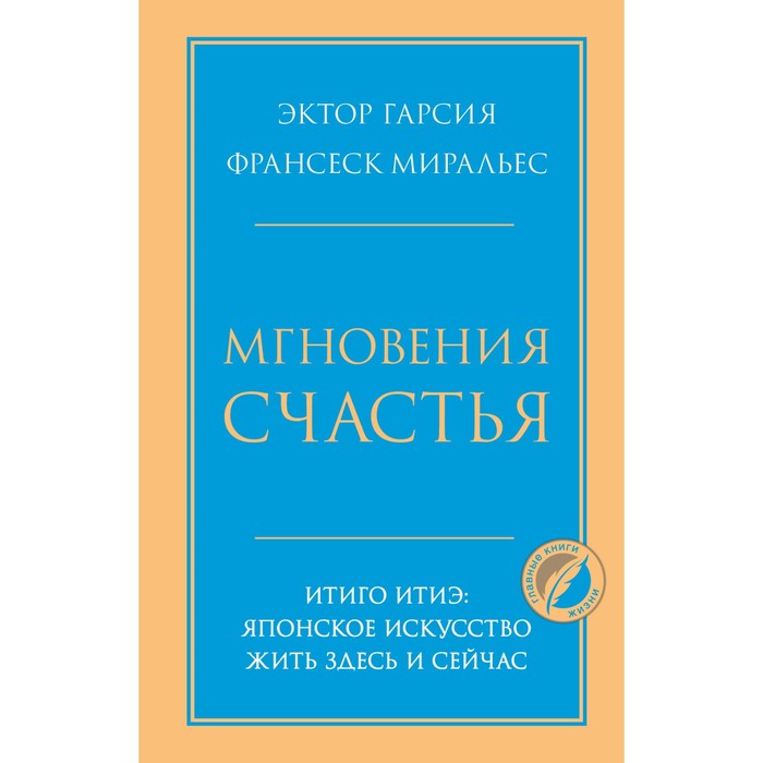 Мгновения счастья. Итиго Итиэ. Японское искусство жить здесь и сейчас. Эктор Г., Франсеск М.
Мгновения счастья. Итиго Итиэ. Японское искусство жить здесь и сейчас. Эктор Г., Франсеск М.
