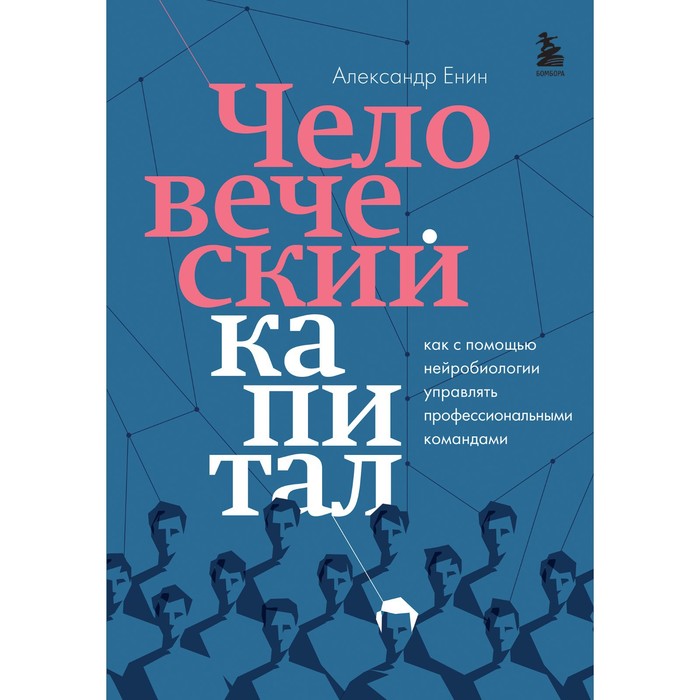 Человеческий капитал. Как с помощью нейробиологии управлять профессиональными командами. Енин А.А.
Человеческий капитал. Как с помощью нейробиологии управлять профессиональными командами. Енин А.А.
