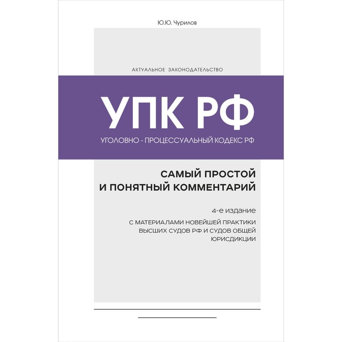 Уголовно-процессуальный кодекс Российской Федерации. Самый простой и понятный комментарий. 4-е издание. Чурилов Ю.Ю.
Уголовно-процессуальный кодекс Российской Федерации. Самый простой и понятный комментарий. 4-е издание. Чурилов Ю.Ю.