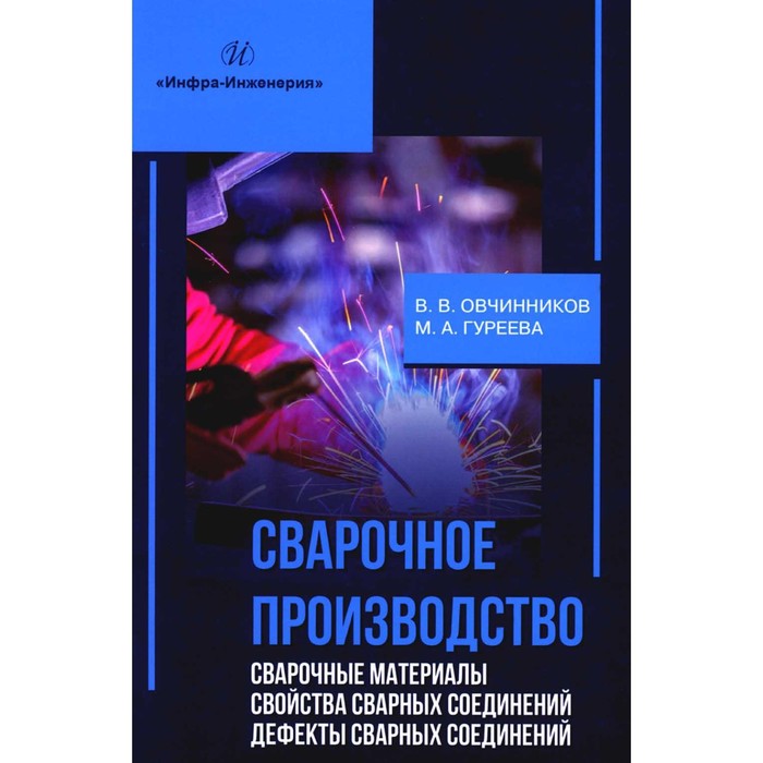 Сварочное производство. Сварочные материалы. Свойства сварных соединений. Дефекты сварных соединений. Том 2. Овчинников В.В., Гуреева М.А.
Сварочное производство. Сварочные материалы. Свойства сварных соединений. Дефекты сварных соединений. Том 2. Овчинников В.В., Гуреева М.А.
