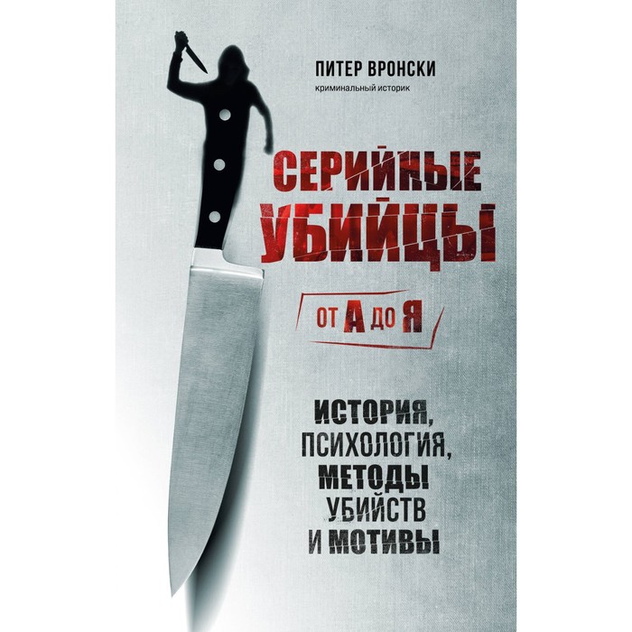 Серийные убийцы от А до Я. История, психология, методы убийств и мотивы. Вронски П.
Серийные убийцы от А до Я. История, психология, методы убийств и мотивы. Вронски П.