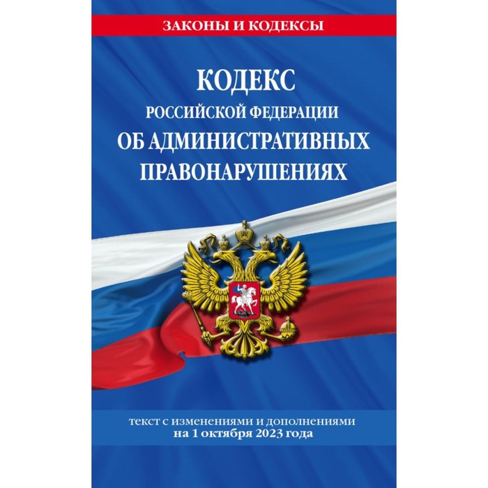 Кодекс Российской Федерации об административных правонарушениях по состоянию на 01.10.23
Кодекс Российской Федерации об административных правонарушениях по состоянию на 01.10.23