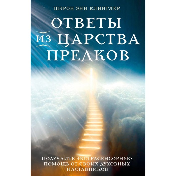 Ответы из Царства предков: получайте экстрасенсорную помощь от своих Духовных Наставников. Клинглер Ш.Э.
Ответы из Царства предков: получайте экстрасенсорную помощь от своих Духовных Наставников. Клинглер Ш.Э.