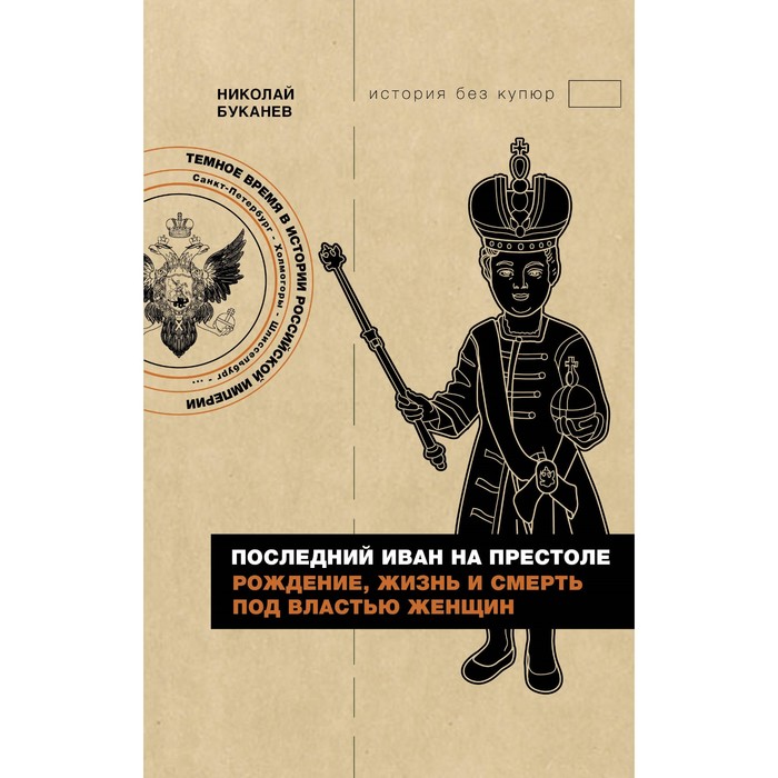 Последний Иван на престоле. Рождение, жизнь и смерть под властью женщин. Буканев Н.Н.
Последний Иван на престоле. Рождение, жизнь и смерть под властью женщин. Буканев Н.Н.