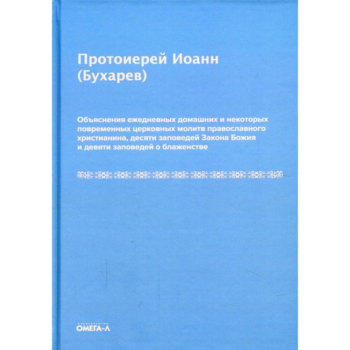 Объяснения ежедневных домашних и некоторых повременных церковных молитв православного христианина,10 заповедей Закона Божия и 9 заповедей о блаженстве. Иоанн (Бухарев), протоиерей
Объяснения ежедневных домашних и некоторых повременных церковных молитв православного христианина,10 заповедей Закона Божия и 9 заповедей о блаженстве. Иоанн (Бухарев), протоиерей