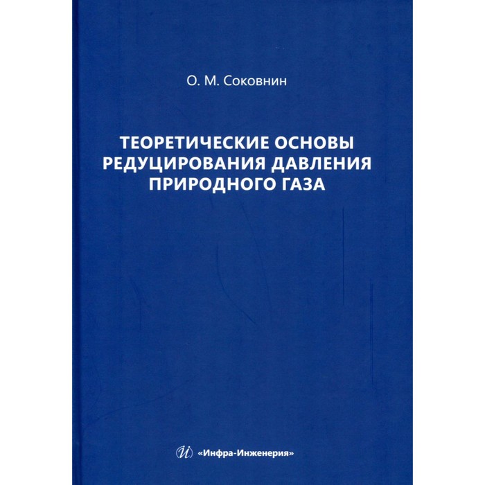 Теоретические основы редуцирования давления природного газа. Монография. Соковнин О.М.
Теоретические основы редуцирования давления природного газа. Монография. Соковнин О.М.