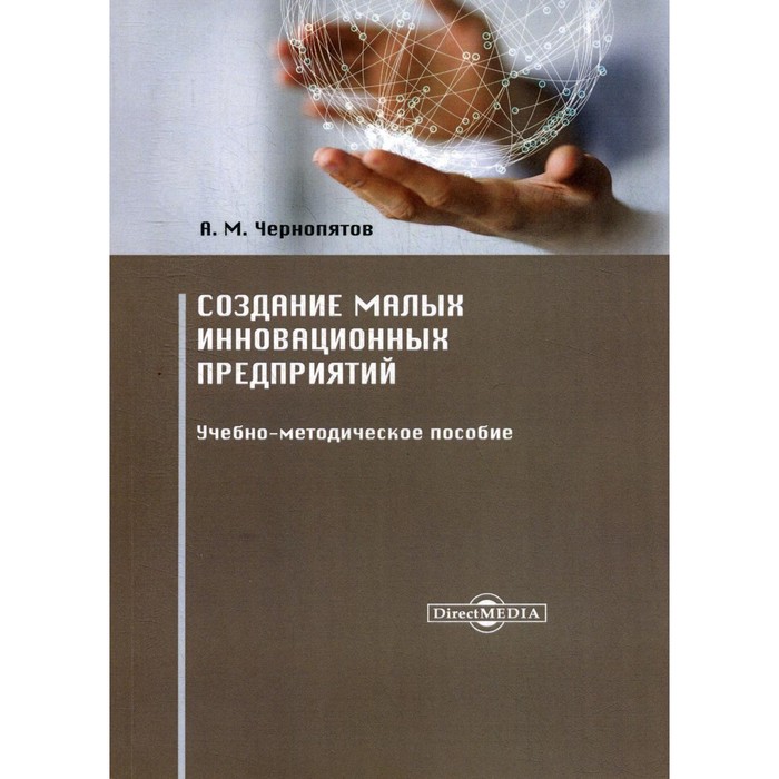 Создание малых инновационных предприятий. Учебно-методическое пособие. 2-е издание, стереотипное. Чернопятов А.М.
Создание малых инновационных предприятий. Учебно-методическое пособие. 2-е издание, стереотипное. Чернопятов А.М.