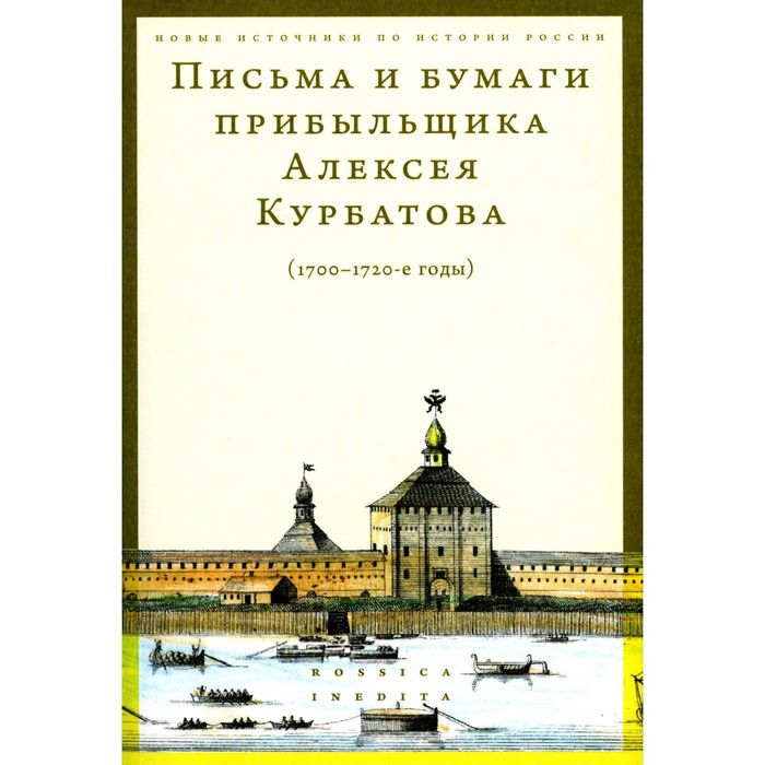 Письма и бумаги прибыльщика Алексея Курбатова (1700-1720-е годы). Сост. Серов Д., Федюкин И., Видничук А.
Письма и бумаги прибыльщика Алексея Курбатова (1700-1720-е годы). Сост. Серов Д., Федюкин И., Видничук А.