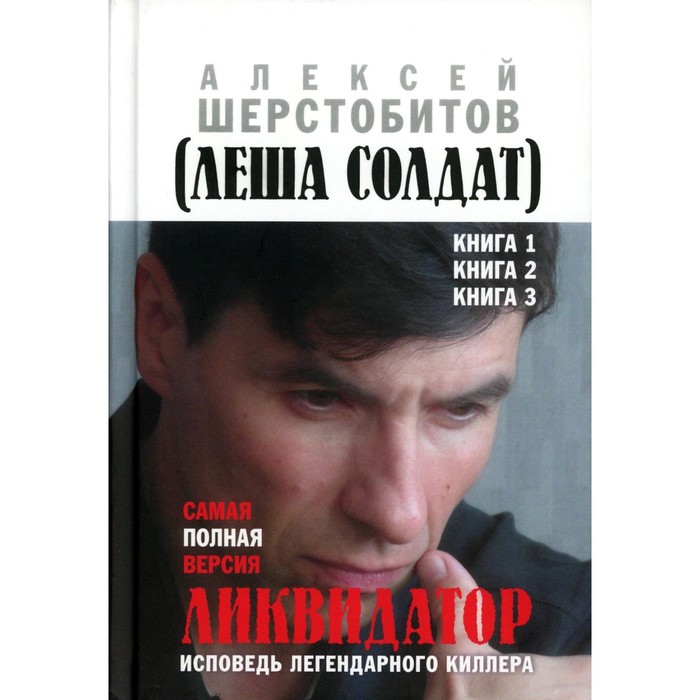 Ликвидатор. Исповедь легендарного киллера. Книга 1, 2, 3. Самая полная версия. 3-е издание. Шерстобитов А.Л.
Ликвидатор. Исповедь легендарного киллера. Книга 1, 2, 3. Самая полная версия. 3-е издание. Шерстобитов А.Л.