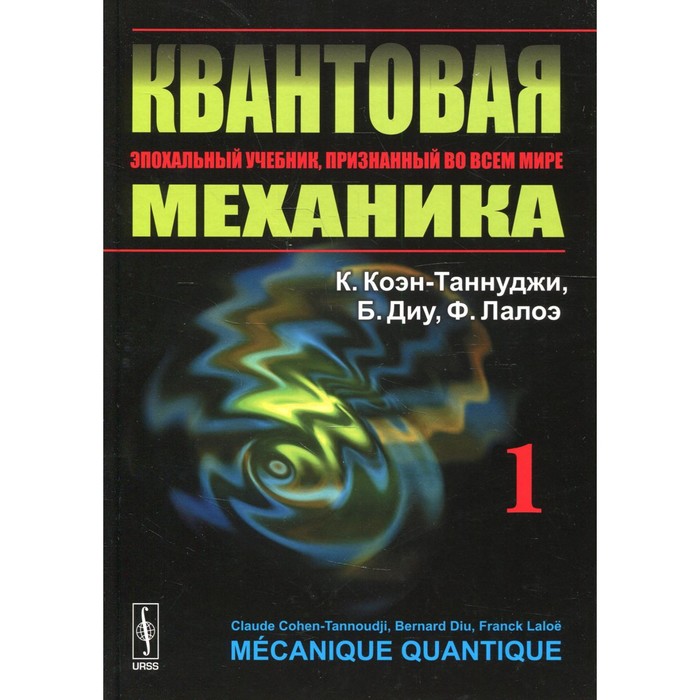 Квантовая механика. В 2-х томах. Том 1. Учебник. 2-е издание, исправленное и дополненное. Коэн-Таннулжи К., Диу Б., Лалоэ Ф.
Квантовая механика. В 2-х томах. Том 1. Учебник. 2-е издание, исправленное и дополненное. Коэн-Таннулжи К., Диу Б., Лалоэ Ф.
